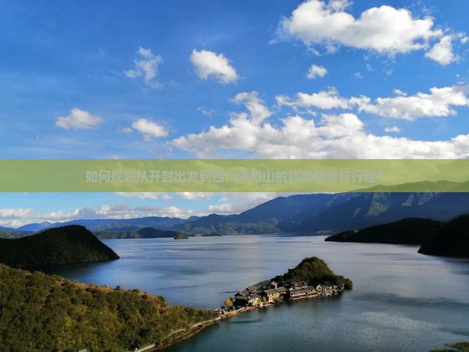 如何规划从开封出发到四川峨眉山的旅游路线与行程？