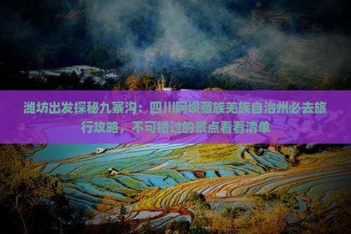 潍坊出发探秘九寨沟：四川阿坝藏族羌族自治州必去旅行攻略，不可错过的景点看看清单