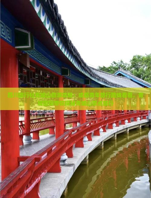 四川旅行社青城山旅游攻略：成都青年旅行路线看看，青城国际带你探秘青城山景点旅行
