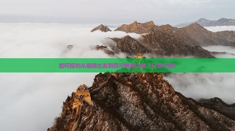 如何规划从临猗出发到四川峨眉山的二日游行程？