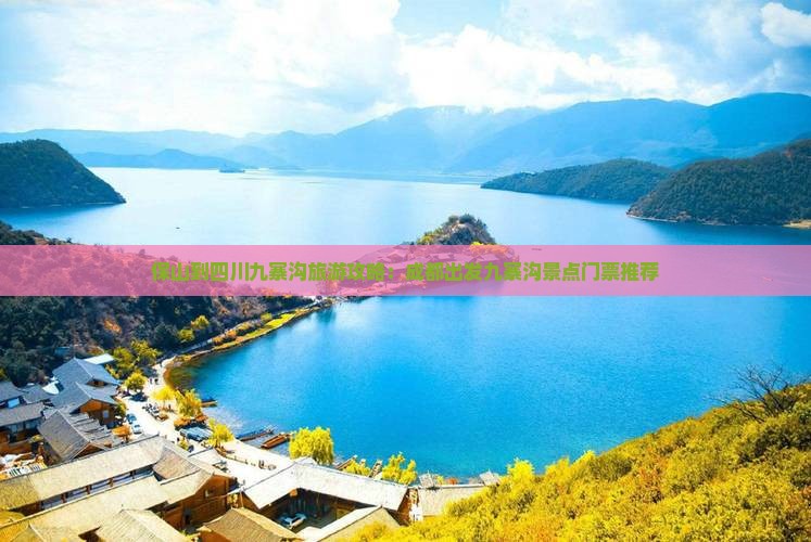 保山到四川九寨沟旅游攻略：成都出发九寨沟景点门票推荐