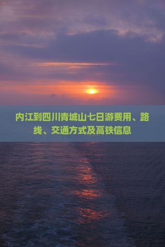内江到四川青城山七日游费用、路线、交通方式及高铁信息