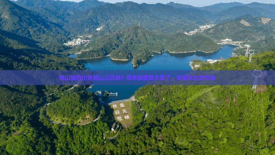 佛山去四川青城山三日游？周末微度假太累了，求高效出游方案