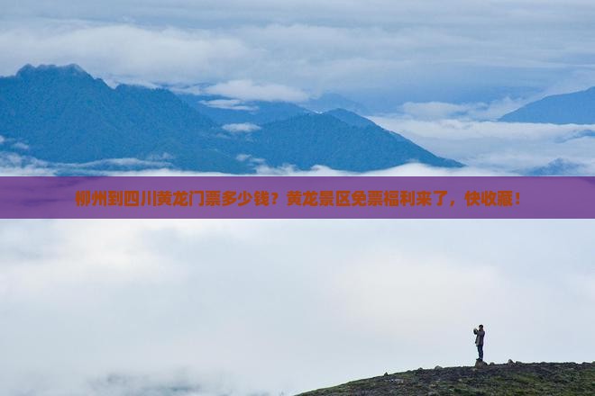 柳州到四川黄龙门票多少钱？黄龙景区免票福利来了，快收藏！