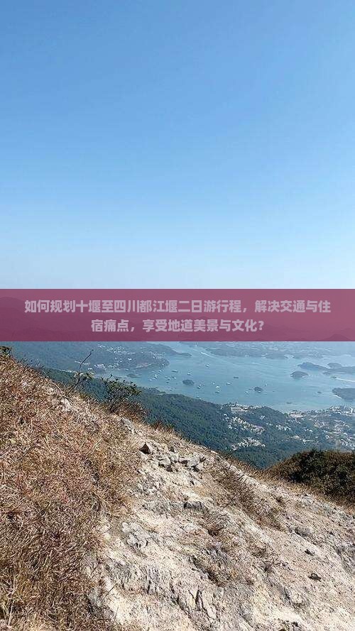 如何规划十堰至四川都江堰二日游行程，解决交通与住宿痛点，享受地道美景与文化？