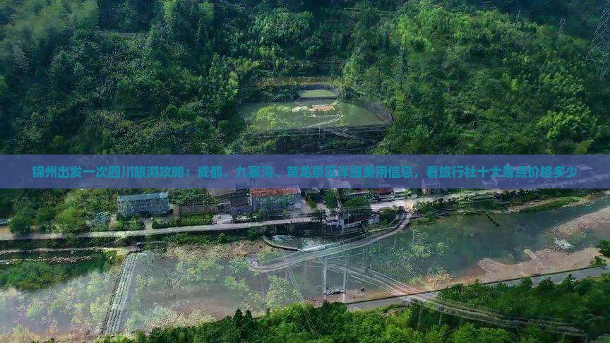 锦州出发一次四川旅游攻略：成都、九寨沟、黄龙景区详细费用信息，看旅行社十大景点价格多少