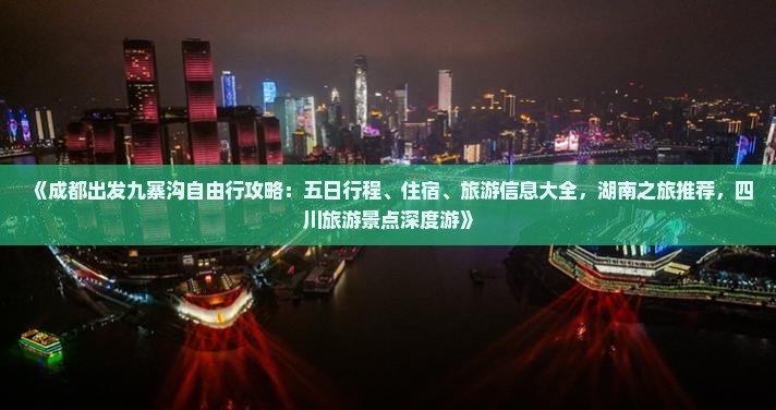 《成都出发九寨沟自由行攻略：五日行程、住宿、旅游信息大全，湖南之旅推荐，四川旅游景点深度游》