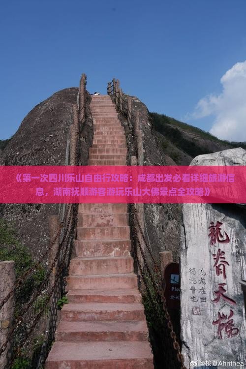 《第一次四川乐山自由行攻略：成都出发必看详细旅游信息，湖南抚顺游客游玩乐山大佛景点全攻略》