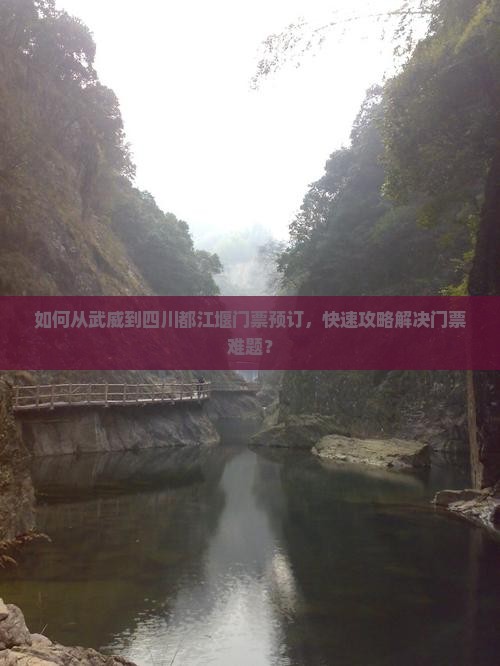 如何从武威到四川都江堰门票预订，快速攻略解决门票难题？