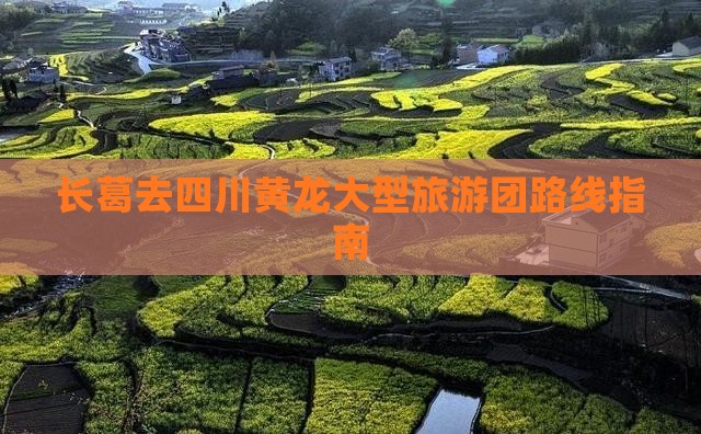 长葛去四川黄龙大型旅游团路线指南