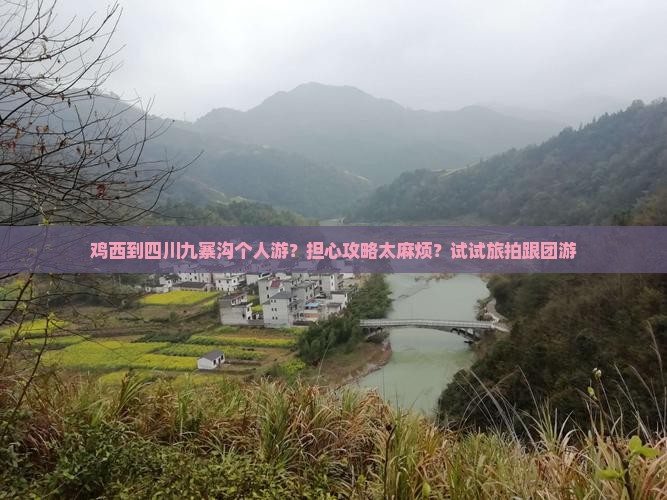 鸡西到四川九寨沟个人游？担心攻略太麻烦？试试旅拍跟团游