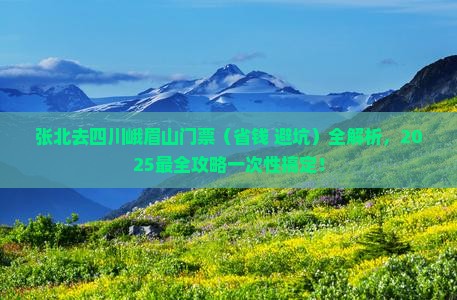 张北去四川峨眉山门票