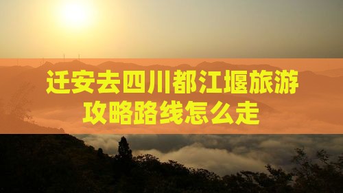 迁安去四川都江堰旅游