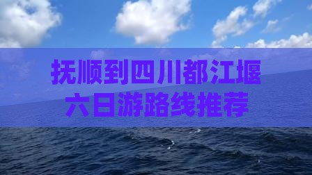 抚顺到四川都江堰六日游路线推荐