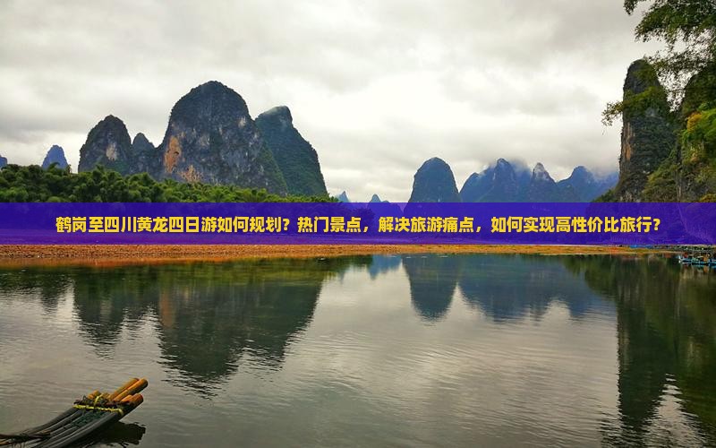 鹤岗至四川黄龙四日游如何规划？热门景点，解决旅游痛点，如何实现高性价比旅行？
