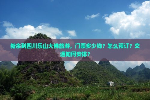 新余到四川乐山大佛旅游，门票多少钱？怎么预订？交通如何安排？