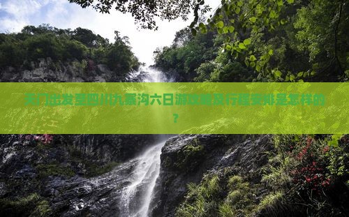 天门出发至四川九寨沟六日游攻略及行程安排是怎样的？