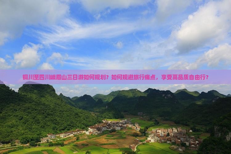 铜川至四川峨眉山三日游如何规划？如何规避旅行痛点，享受高品质自由行？