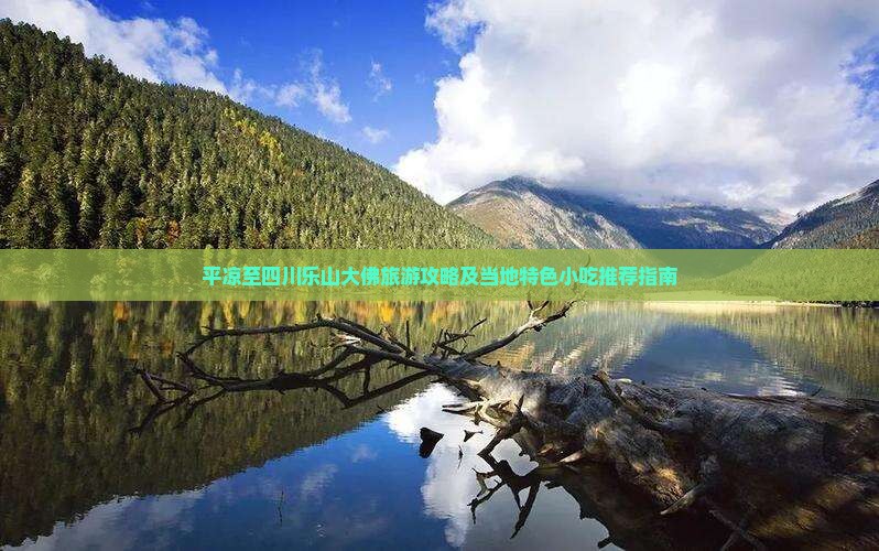 平凉至四川乐山大佛旅游攻略及当地特色小吃推荐指南