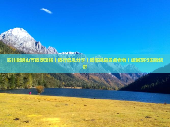 四川峨眉山节旅游攻略｜旅行信息分享｜成都周边景点看看｜峨眉旅行国际视野