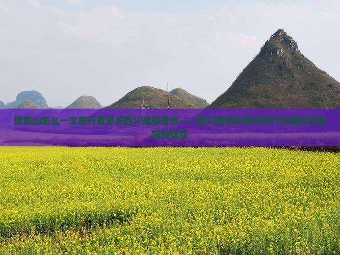 武夷山怎么一次旅行看更多四川成都景点——四川旅游攻略与旅行社提供完整路线信息