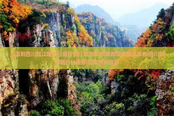 玉溪到四川都江堰六日游自由行旅游攻略|成都景点路线看看|四川旅游旅行社推荐|国际旅行信息