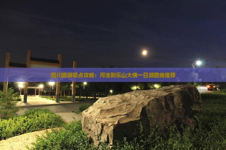 四川旅游景点攻略：河池到乐山大佛一日游路线推荐