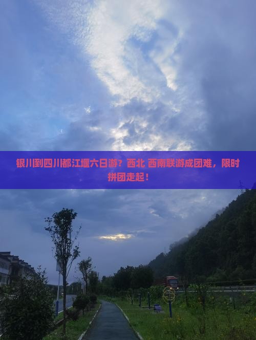 银川到四川都江堰六日游？西北+西南联游成团难，限时拼团走起！