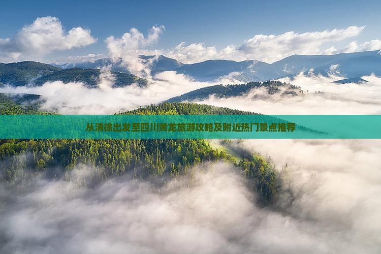 从清徐出发至四川黄龙旅游攻略及附近热门景点推荐