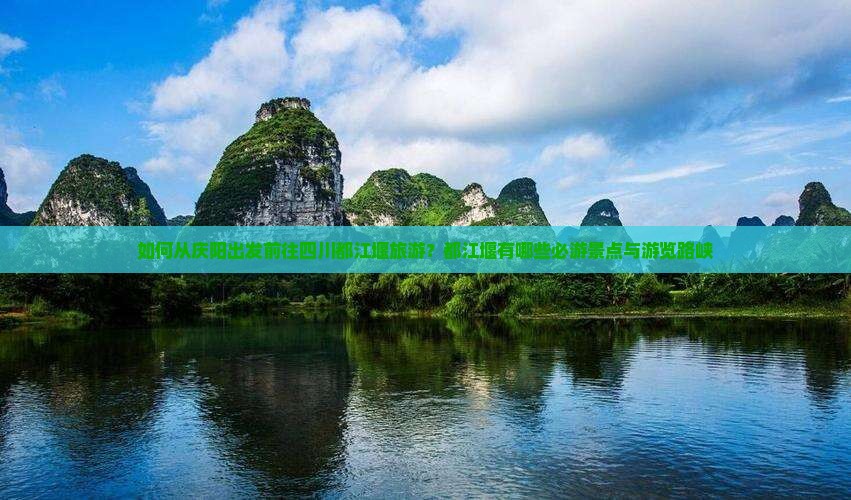 如何从庆阳出发前往四川都江堰旅游？都江堰有哪些必游景点与游览路峡