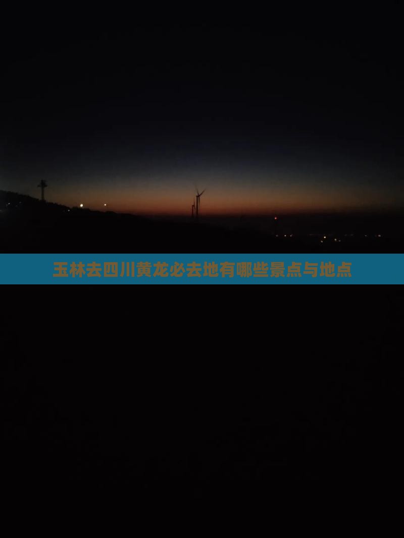 玉林去四川黄龙必去地有哪些景点与地点