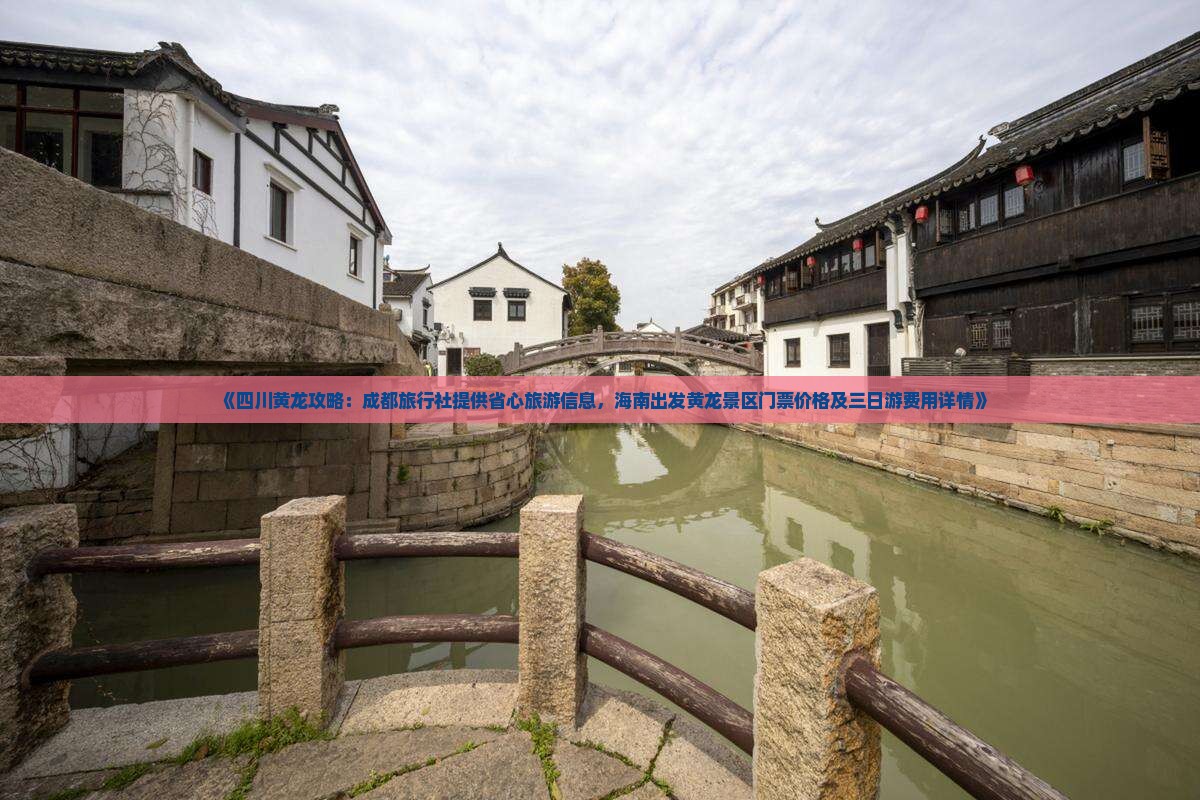 《四川黄龙攻略：成都旅行社提供省心旅游信息，海南出发黄龙景区门票价格及三日游费用详情》