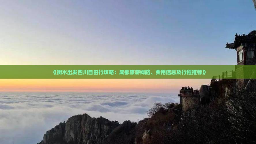 《衡水出发四川自由行攻略：成都旅游线路、费用信息及行程推荐》