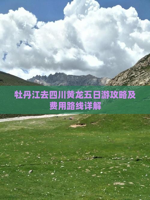 牡丹江去四川黄龙五日游攻略及费用路线详解