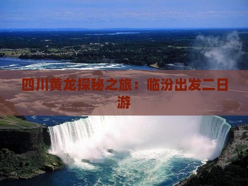四川黄龙探秘之旅：临汾出发二日游
