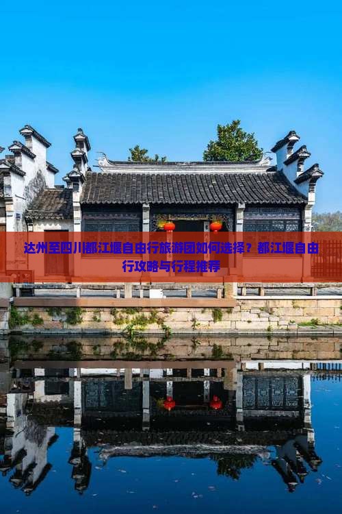 达州至四川都江堰自由行旅游团如何选择？都江堰自由行攻略与行程推荐