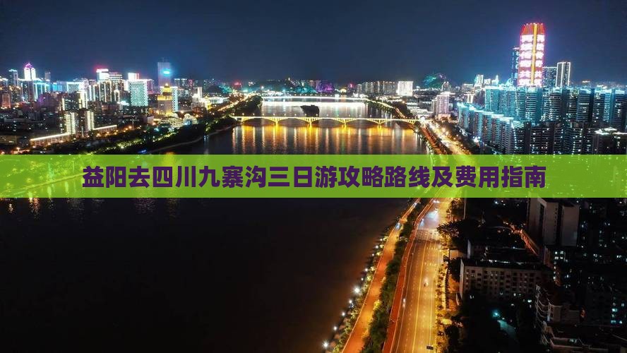 益阳去四川九寨沟三日游攻略路线及费用指南