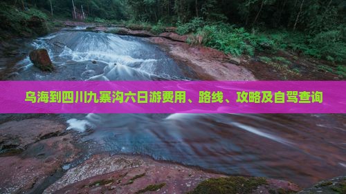 乌海到四川九寨沟六日游费用、路线、攻略及自驾查询