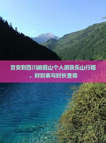 吉安到四川峨眉山个人游及乐山行程，时刻表与时长查询