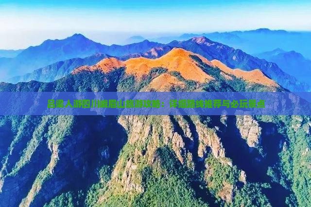 吕梁人游四川峨眉山旅游攻略：详细路线推荐与必玩景点