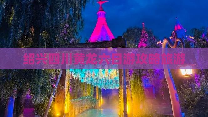 绍兴去四川黄龙六日游