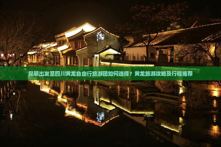 昆明出发至四川黄龙自由行旅游团如何选择？黄龙旅游攻略及行程推荐