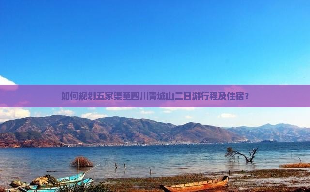 如何规划五家渠至四川青城山二日游行程及住宿？