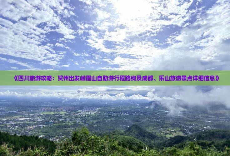 《四川旅游攻略：贺州出发峨眉山自助游行程路线及成都、乐山旅游景点详细信息》