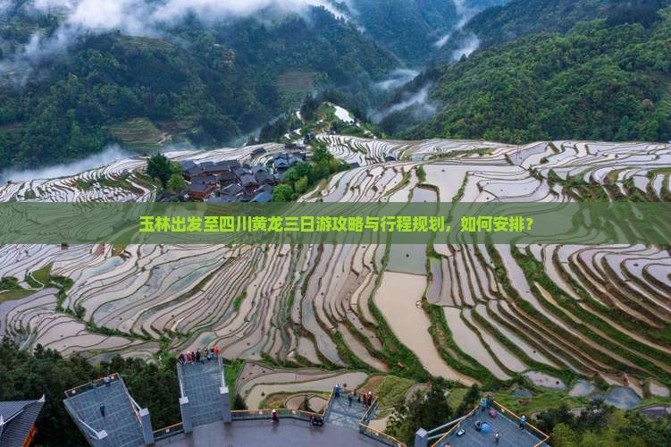 玉林出发至四川黄龙三日游攻略与行程规划，如何安排？