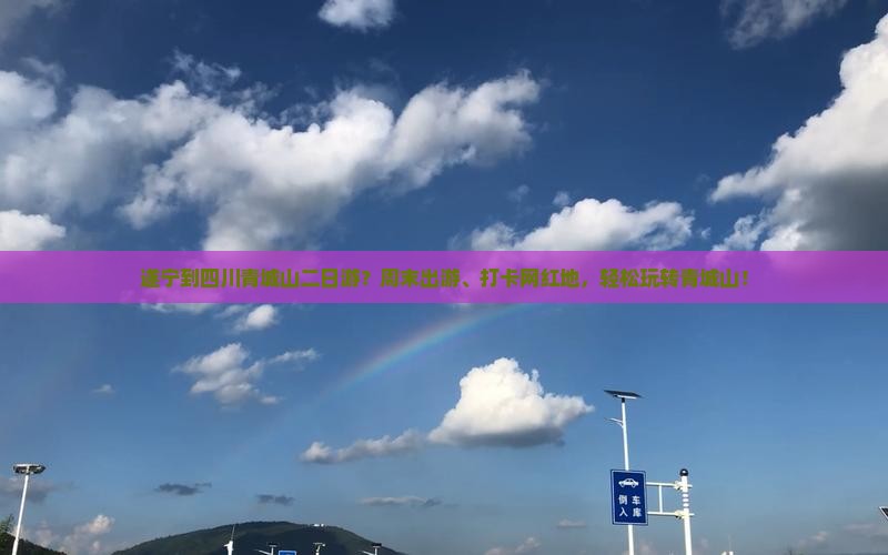 遂宁到四川青城山二日游？周末出游、打卡网红地，轻松玩转青城山！