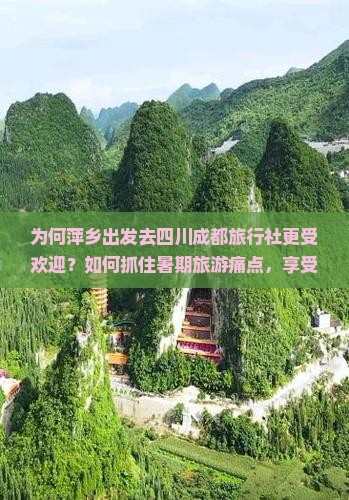 为何萍乡出发去四川成都旅行社更受欢迎？如何抓住暑期旅游痛点，享受定制游新体验？