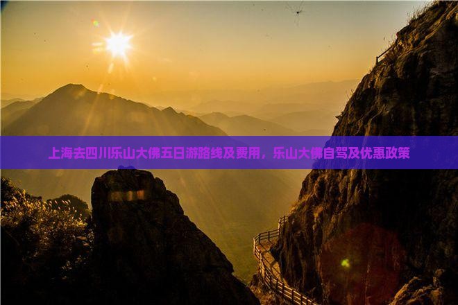 上海去四川乐山大佛五日游路线及费用，乐山大佛自驾及优惠政策