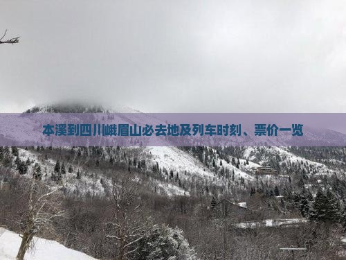 本溪到四川峨眉山必去地及列车时刻、票价一览