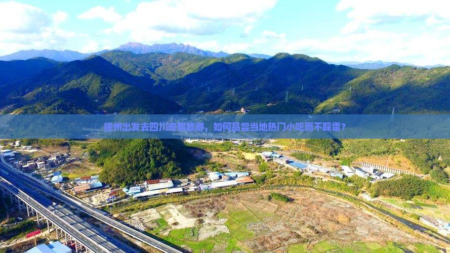 徐州出发去四川成都旅游，如何品尝当地热门小吃而不踩雷？